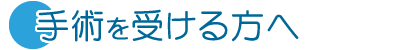 手術を受ける方へ