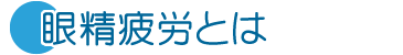 眼精疲労とは